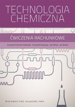 Technologia chemiczna. Ćwiczenia rachunkowe Schmidt-Szałowski Krzysztof, Krawczyk Krzysztof, Petryk Jan, Sentek Jan