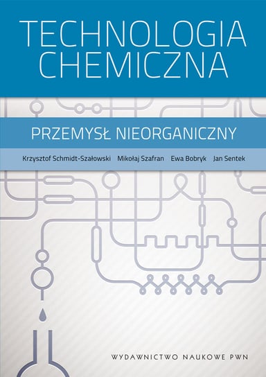 Technologia chemiczna. Przemysł nieorganiczny Schmidt-Szałowski Krzysztof, Szafran Mikołaj, Sentek Jan, Bobryk Ewa