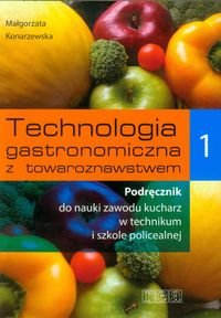 Technologia gastronomiczna z towaroznawstwem 1. Podręcznik do nauki zawodu kucharz. Szkoła ponadgimnazjalna Konarzewska Małgorzata