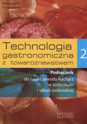 Technologia gastronomiczna z towaroznawstwem 2. Podręcznik do nauki zawodu kucharz Konarzewska Małgorzata