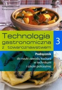 Technologia gastronomiczna z towaroznawstwem 3. Podręcznik do nauki zawodu kucharz. Szkoła ponadgimnazjalna Konarzewska Małgorzata