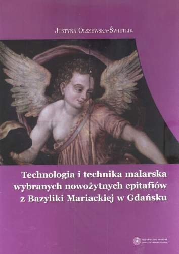 Technologia i technika malarska wybranych nowożytnych epitafiów bazyliki Mariackiej w Gdańsku Olszewska-Świetlik Justyna