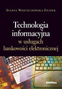 Technologia informacyjna w usługach bankowości elektronicznej Wojciechowska-Filipek Sylwia
