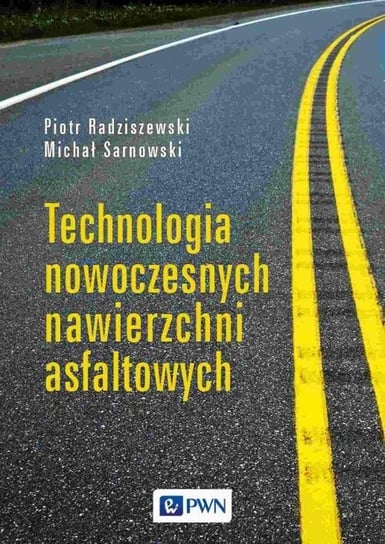 Technologia nowoczesnych nawierzchni asfaltowych Radziszewski Piotr, Sarnowski Michał