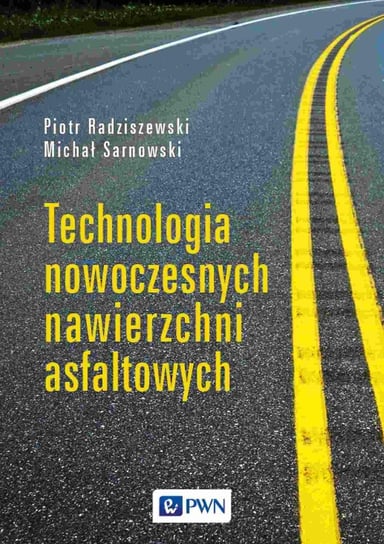 Technologia nowoczesnych nawierzchni asfaltowych Radziszewski Piotr, Sarnowski Michał