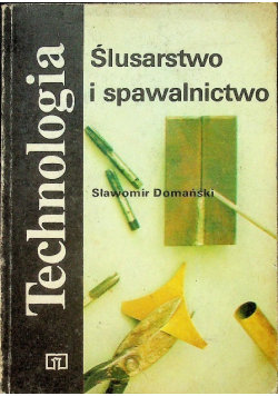 Technologia Ślusarstwo i spawalnictwo Sławomir Domański