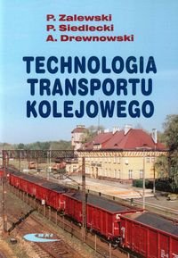 Technologia transportu kolejowego Zalewski Paweł, Siedlecki Piotr, Drewnowski Arkadiusz