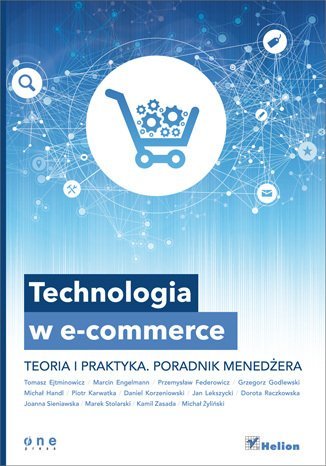Technologia w e-commerce. Teoria i praktyka. Poradnik menedżera Opracowanie zbiorowe