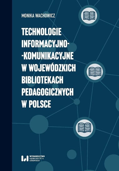 Technologie informacyjno-komunikacyjne w wojewódzkich bibliotekach pedagogicznych w Polsce Monika Wachowicz