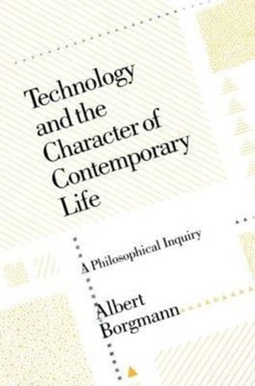 Technology and the Character of Contemporary Life Borgmann Albert