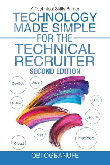 Technology Made Simple for the Technical Recruiter, Second Edition Obi Ogbanufe
