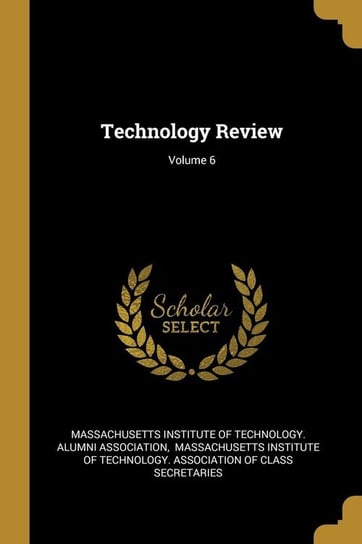 Technology Review; Volume 6 Massachusetts Institute of Technology. A
