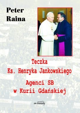 Teczka Ks. Henryka Jankowskiego Agenci SB w Kurii Gdańskiej Raina Peter
