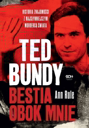 Ted Bundy. Bestia obok mnie. Historia znajomości z najsłynniejszym mordercą świata Rule Ann