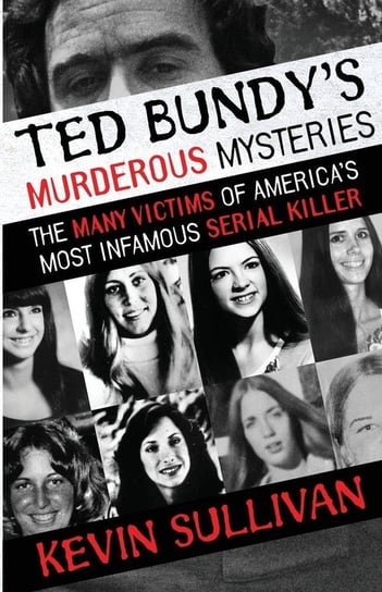 Ted Bundy's Murderous Mysteries Sullivan Kevin