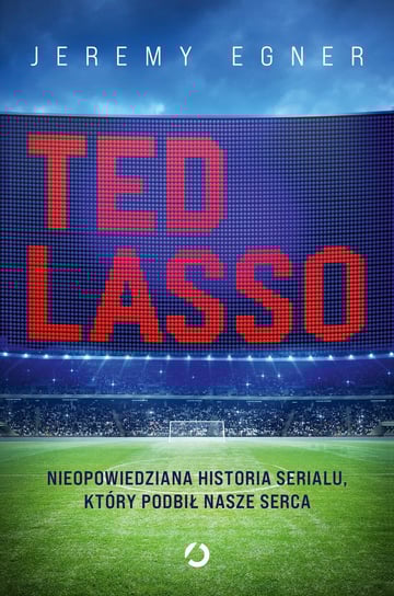 Ted Lasso. Nieopowiedziana historia serialu, który podbił nasze serca Jeremy Egner