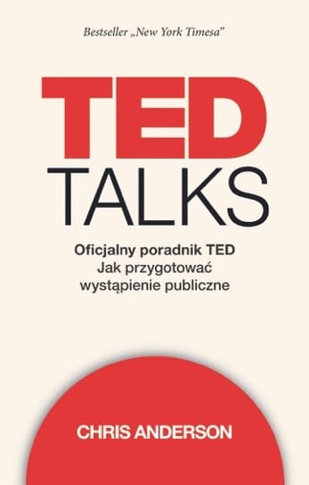 TED Talks. Oficjalny poradnik TED. Jak przygotować wystąpienie publiczne Anderson Chris