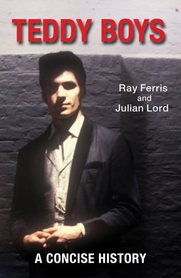 Teddy Boys: A Concise History Ray Ferris, Julian Lord