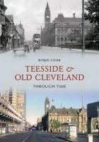 Teesside and Old Cleveland Through Time Cook Robin