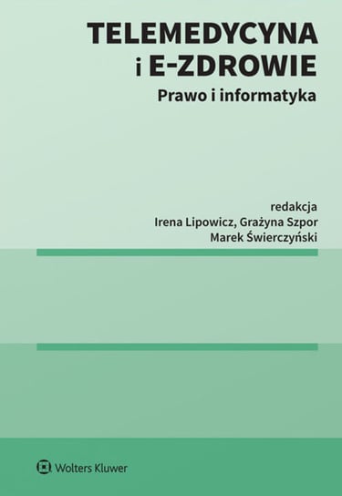 Telemedycyna i e-Zdrowie. Prawo i informatyka Szpor Grażyna, Świerczyński Marek, Lipowicz Irena