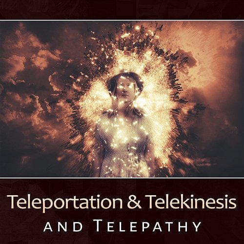 Teleportation & Telekinesis and Telepathy – Hypnotic Music to Mental Ability, Another Dimension, Astral Projection, Meeting Your Higher Self Various Artists