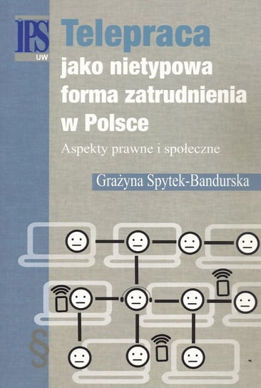 Telepraca jako nietypowa forma zatrudnienia w Polsce Aspekty prawne i społeczne Spytek-Bandurska Grażyna