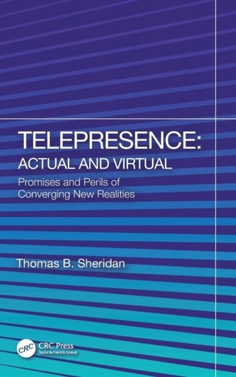 Telepresence: Actual and Virtual: Promises and Perils of Converging New Realities Opracowanie zbiorowe