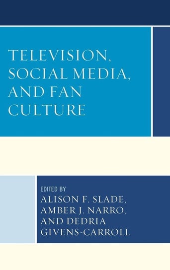 Television, Social Media, and Fan Culture Rowman & Littlefield Publishing Group Inc