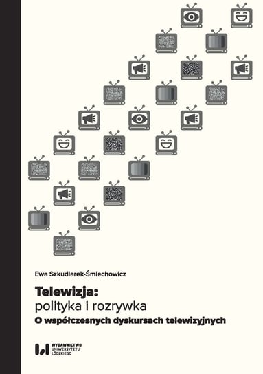 Telewizja: polityka i rozrywka Szkudlarek-Śmiechowicz Ewa