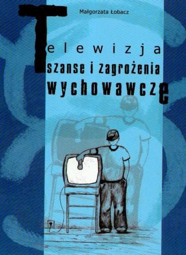 Telewizja Szanse i Zagrożenia Wychowawcze Łobacz Małgorzata