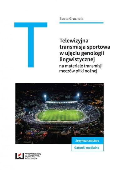 Telewizyjna transmisja sportowa w ujęciu genologii lingwistycznej na materiale meczów piłki nożnej Grochala Beata