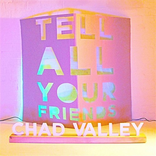 Tell All Your Friends Chad Valley