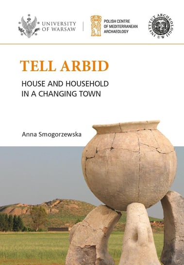 Tell Arbid House and household in a changing town PAM Monograph Series 9 Smogorzewska Anna