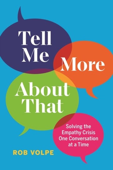 Tell Me More About That: Solving the Empathy Crisis One Conversation at a Time Rob Volpe