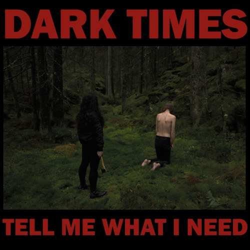 Tell Me What I Need Dark Times