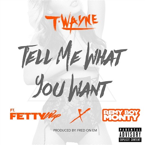 Tell Me What You Want T-Wayne feat. Fetty Wap, Remy Boy Monty