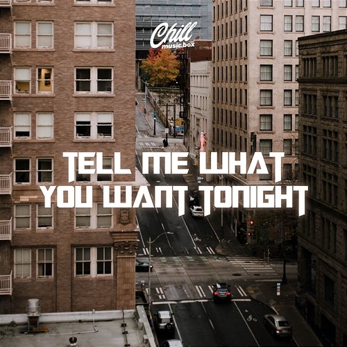 Tell Me What You Want Tonight Chill Music Box
