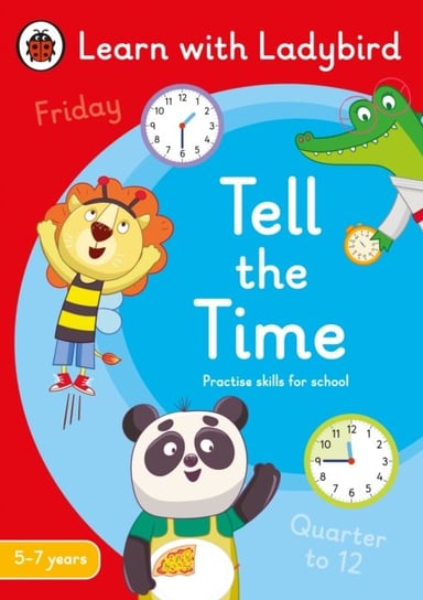 Tell the Time: A Learn with Ladybird Activity Book 5-7 years: Ideal for home learning (KS1) Opracowanie zbiorowe