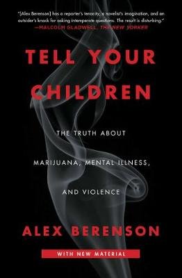 Tell Your Children: The Truth About Marijuana, Mental Illness, and Violence Berenson Alex