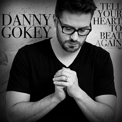 Tell Your Heart To Beat Again Danny Gokey