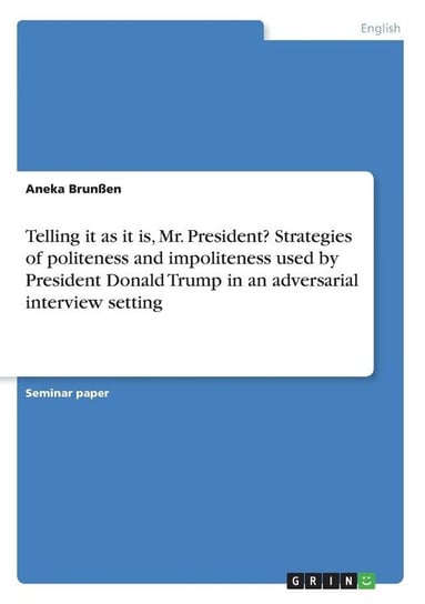Telling it as it is, Mr. President? Strategies of politeness and impoliteness used by President Donald Trump in an adversarial interview setting Brunßen Aneka