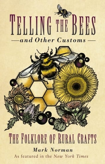 Telling the Bees and Other Customs: The Folklore of Rural Crafts Mark Norman