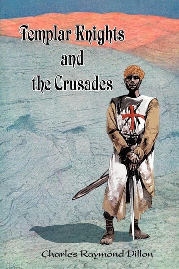Templar Knights and the Crusades Dillon Charles Raymond