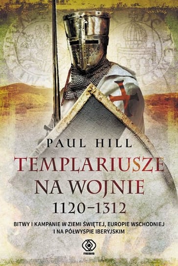 Templariusze na wojnie 1120-1312 Hill Paul