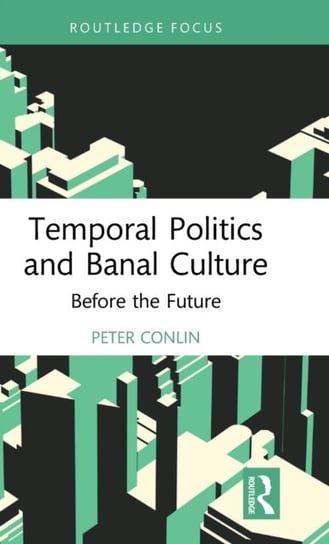 Temporal Politics and Banal Culture. Before the Future Peter Conlin