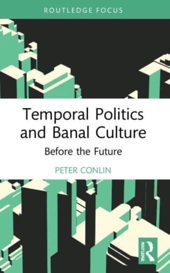 Temporal Politics and Banal Culture: Before the Future Peter Conlin