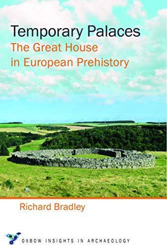 Temporary Palaces: The Great House in European Prehistory Richard Bradley