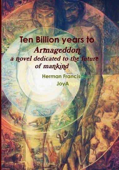 Ten Billion Years to Armageddon. A novel dedicated to the future of mankind. Herman Francis