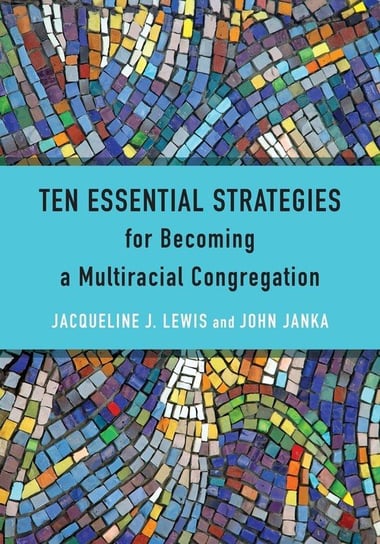 Ten Essential Strategies for Becoming a Multiracial Congregation Lewis Jacqueline J.