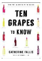 Ten Grapes to Know - The Ten and Done Wine Guide Fallis Catherine